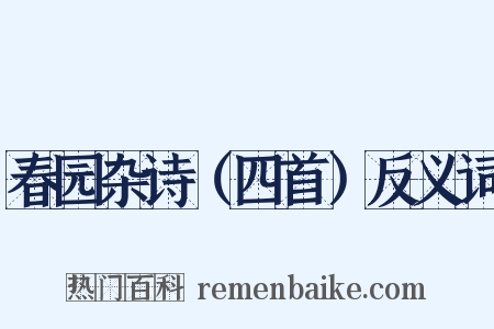 春园杂诗（四首）反义词是什么意思的图片